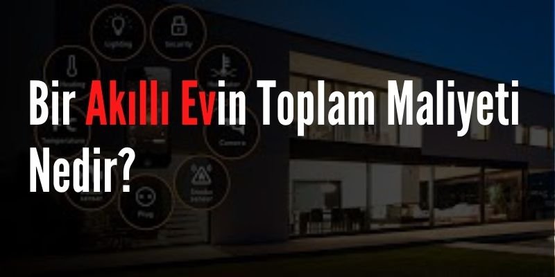 Bir Akıllı Evin Toplam Maliyeti Nedir?