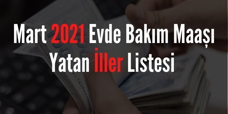 Mart 2021 Evde Bakım Maaşı Yatan İller Listesi